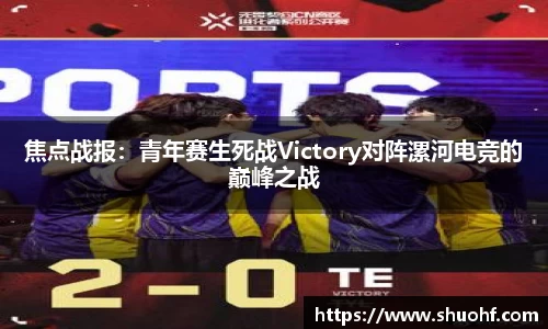 焦点战报：青年赛生死战Victory对阵漯河电竞的巅峰之战